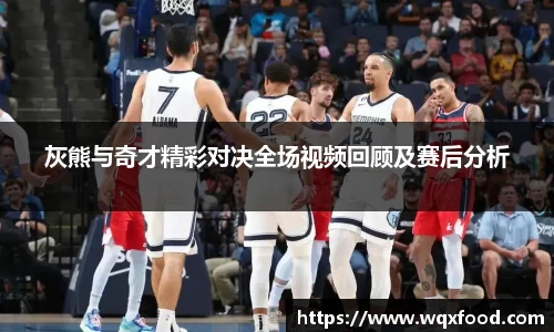 灰熊与奇才精彩对决全场视频回顾及赛后分析